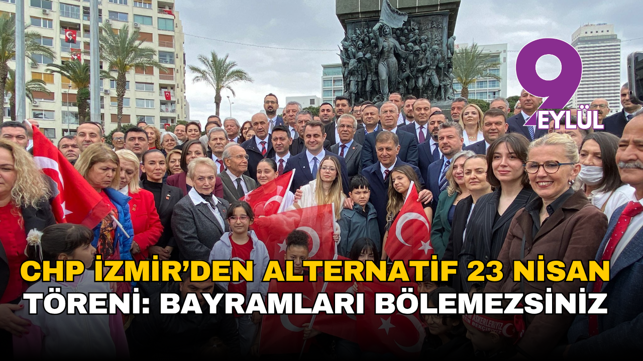 CHP İzmir’den alternatif 23 Nisan töreni: Bayramları bölemezsiniz