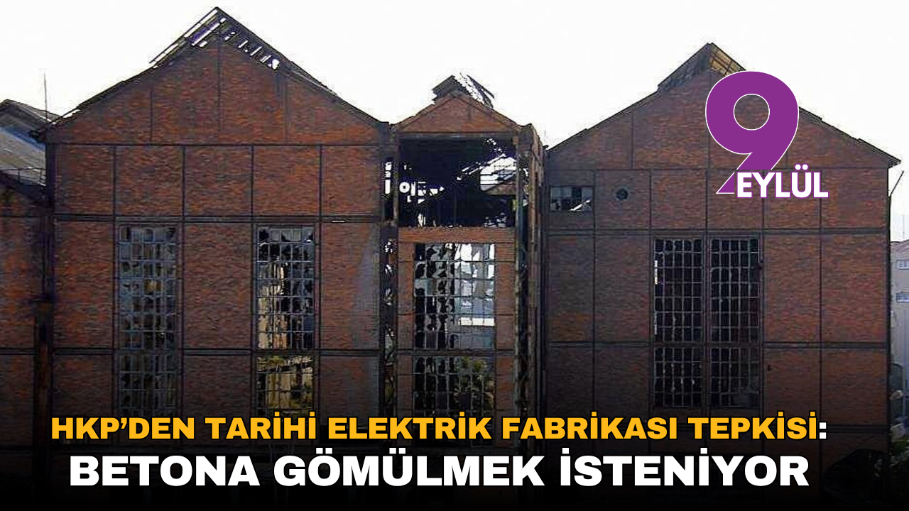 HKP’den Tarihi Elektrik Fabrikası tepkisi: Betona gömülmek isteniyor