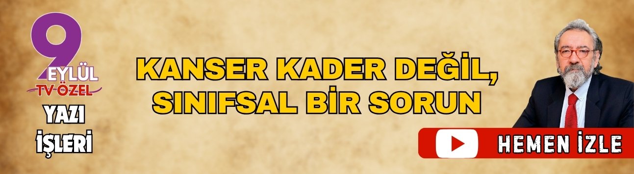 Kanser kader değil, sınıfsal bir sorun