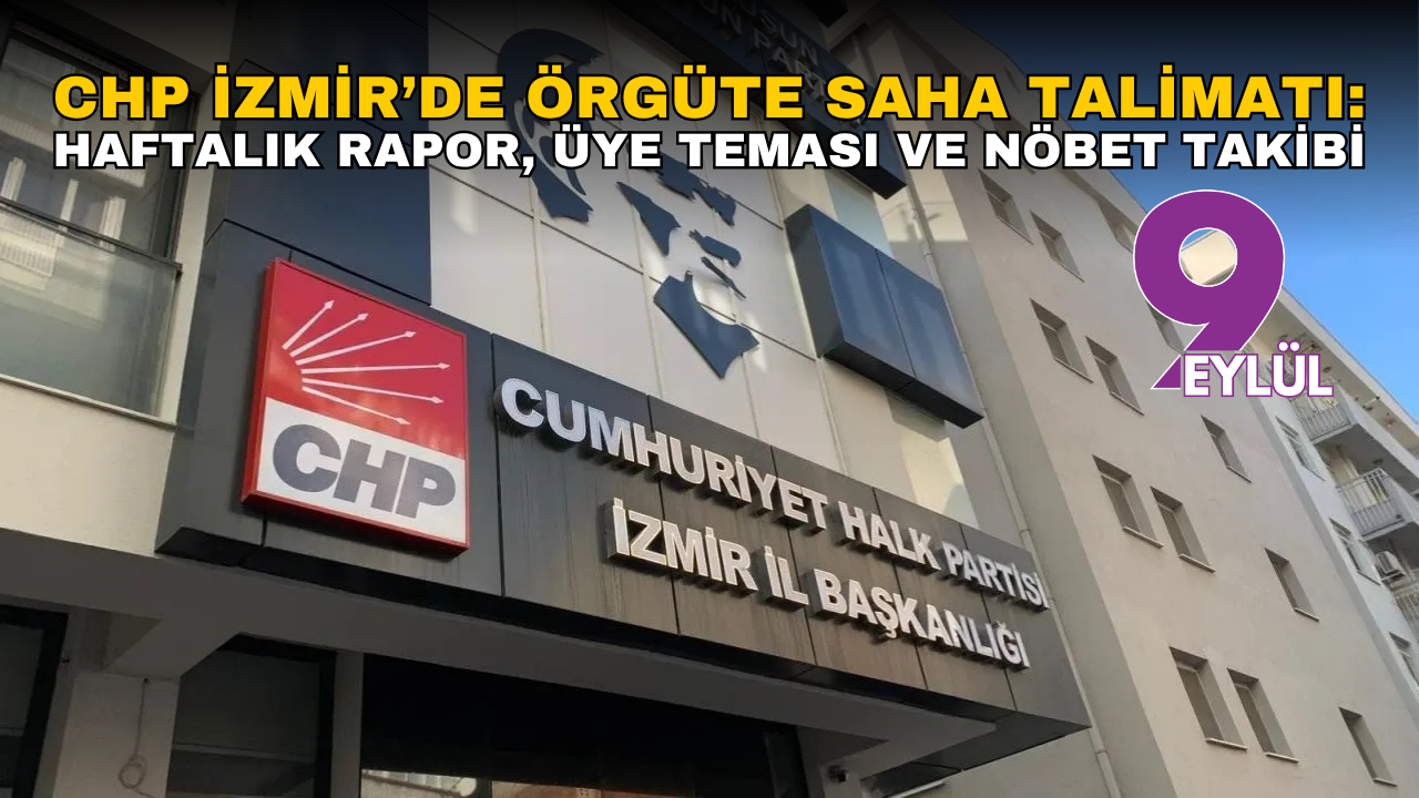 CHP İzmir’de örgüte saha talimatı: Haftalık rapor, üye teması ve nöbet takibi