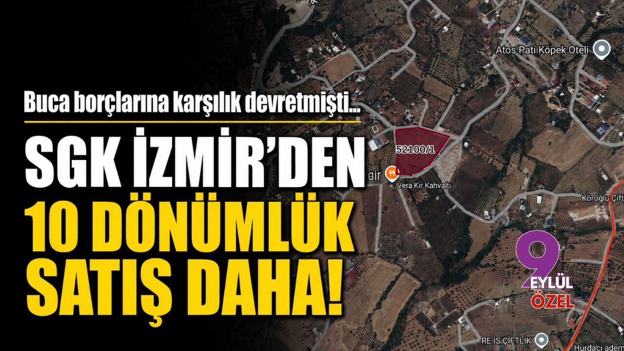 Buca borçlarına karşılık devretmişti... SGK İzmir'den 10 dönümlük satış daha!
