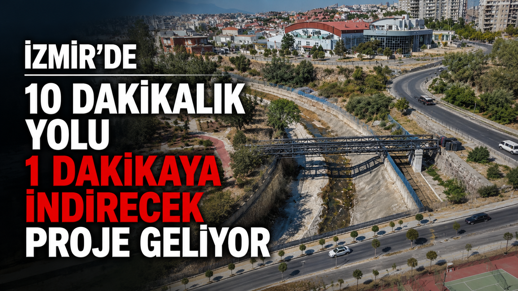 İzmir’de 10 dakikalık yolu 1 dakikaya indirecek proje geliyor