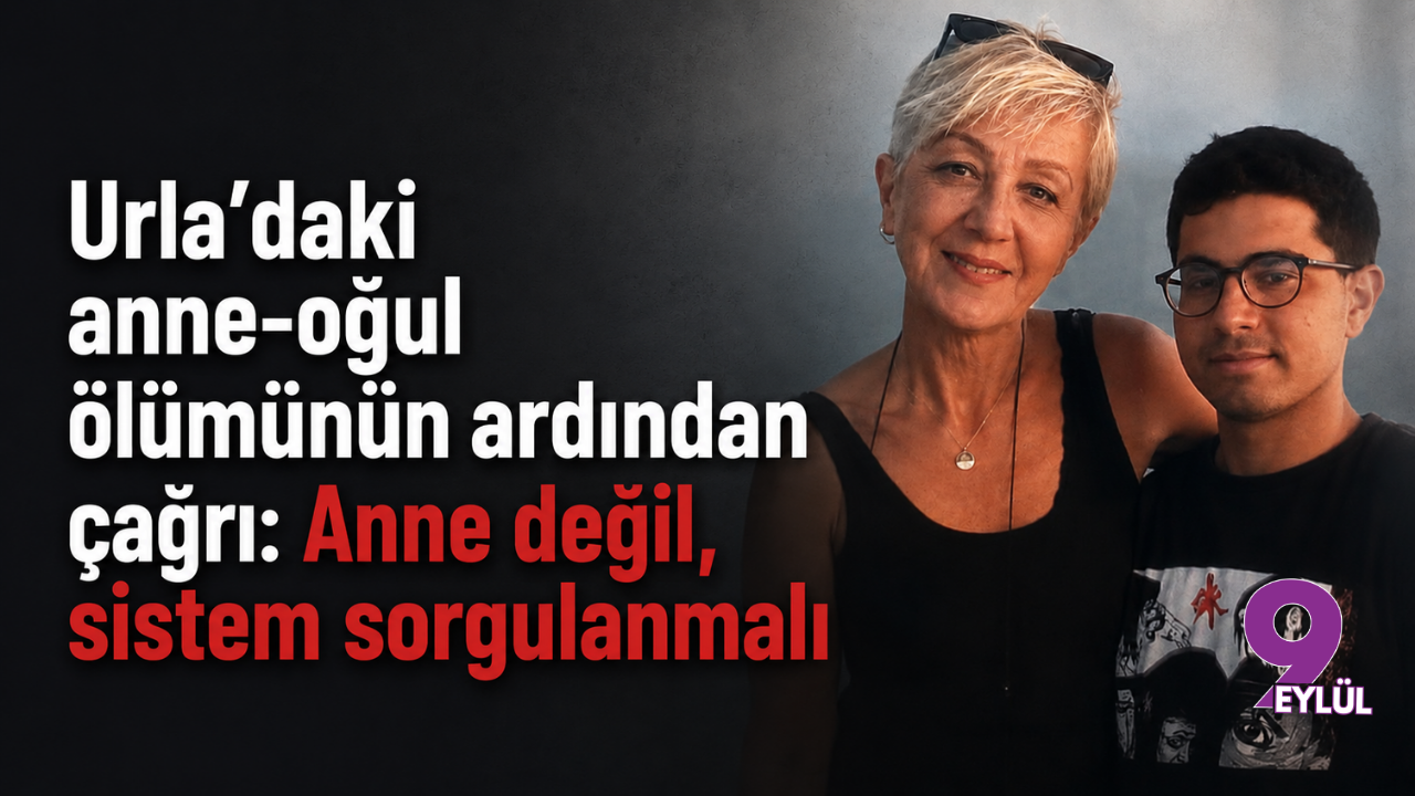 Urla’daki anne-oğul ölümünün ardından çağrı: Anne değil, sistem sorgulanmalı