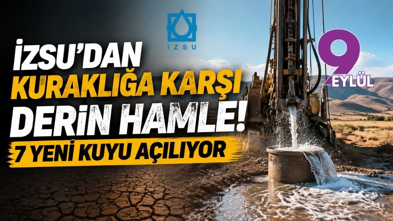 İZSU’dan kuraklığa karşı derin hamle! 7 yeni kuyu açılıyor
