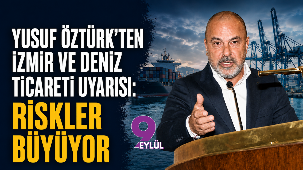 Yusuf Öztürk’ten İzmir ve deniz ticareti uyarısı: Riskler büyüyor