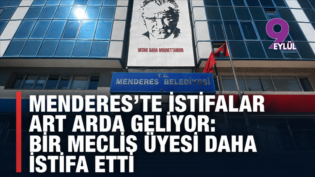 Menderes’te istifalar art arda geliyor: Bir Meclis üyesi daha istifa etti