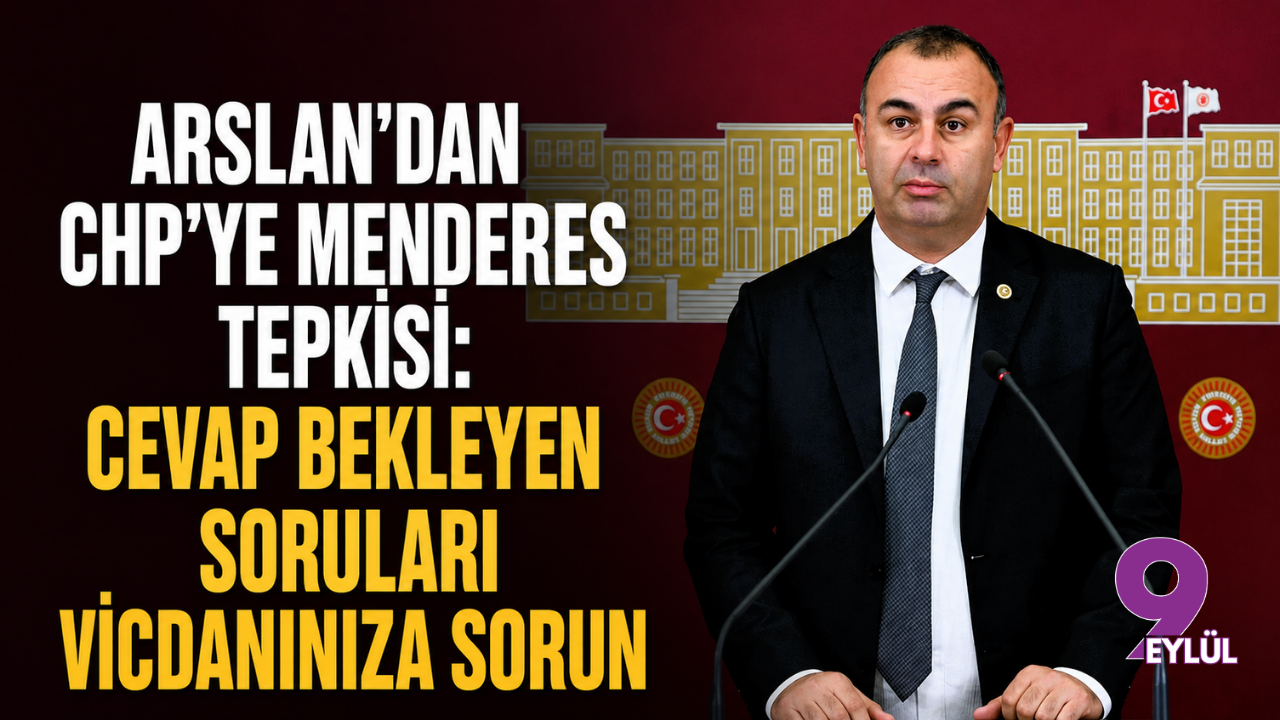 Arslan’dan CHP’ye Menderes tepkisi: Cevap bekleyen soruları vicdanınıza sorun
