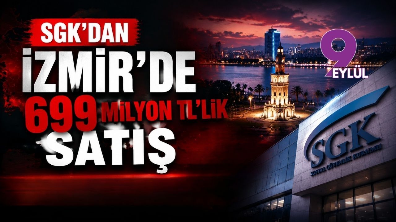 SGK İzmir’de 11 taşınmazı satışa çıkarıyor: Toplam bedel 699 milyon TL