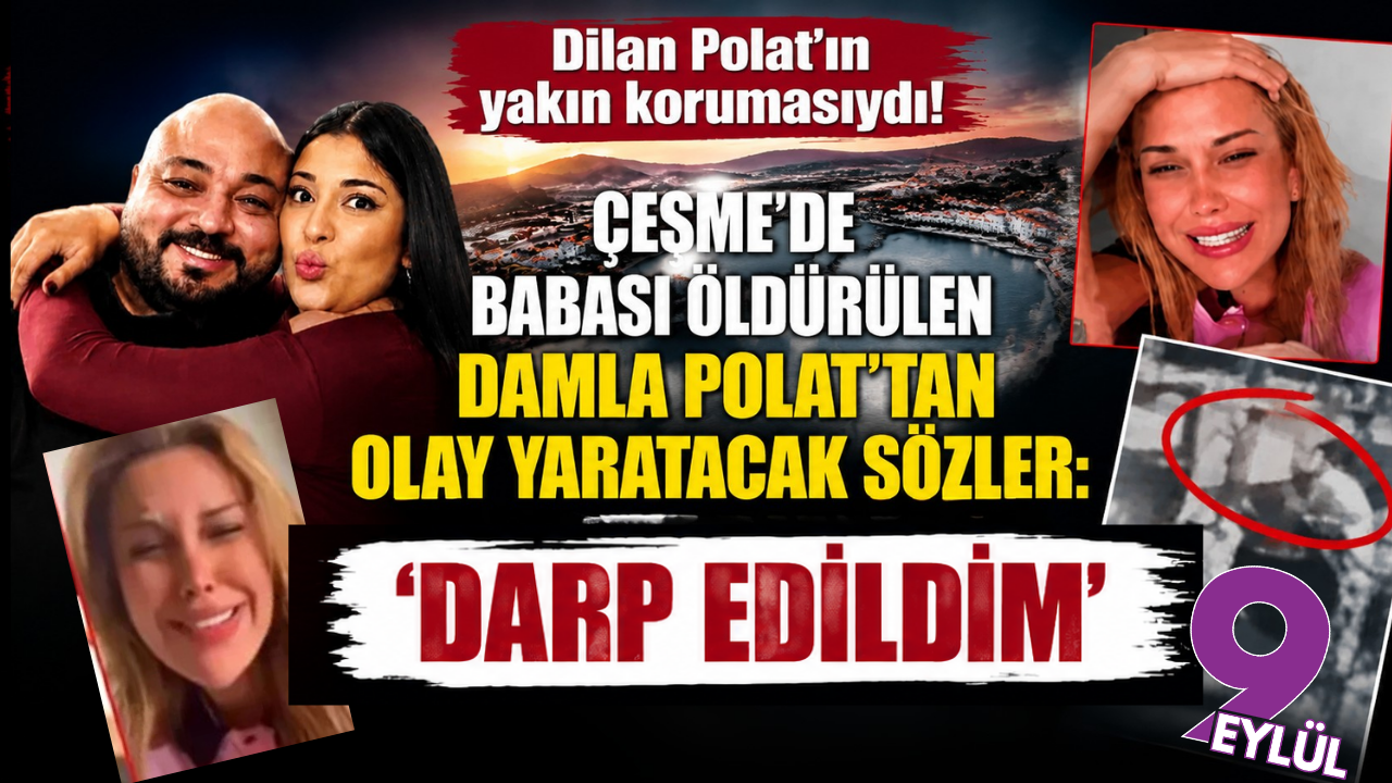Dilan Polat'ın yakın korumasıydı! Çeşme'de babası öldürülen Damla Polat'tan olay yaratacak sözler: 'Darp edildim'