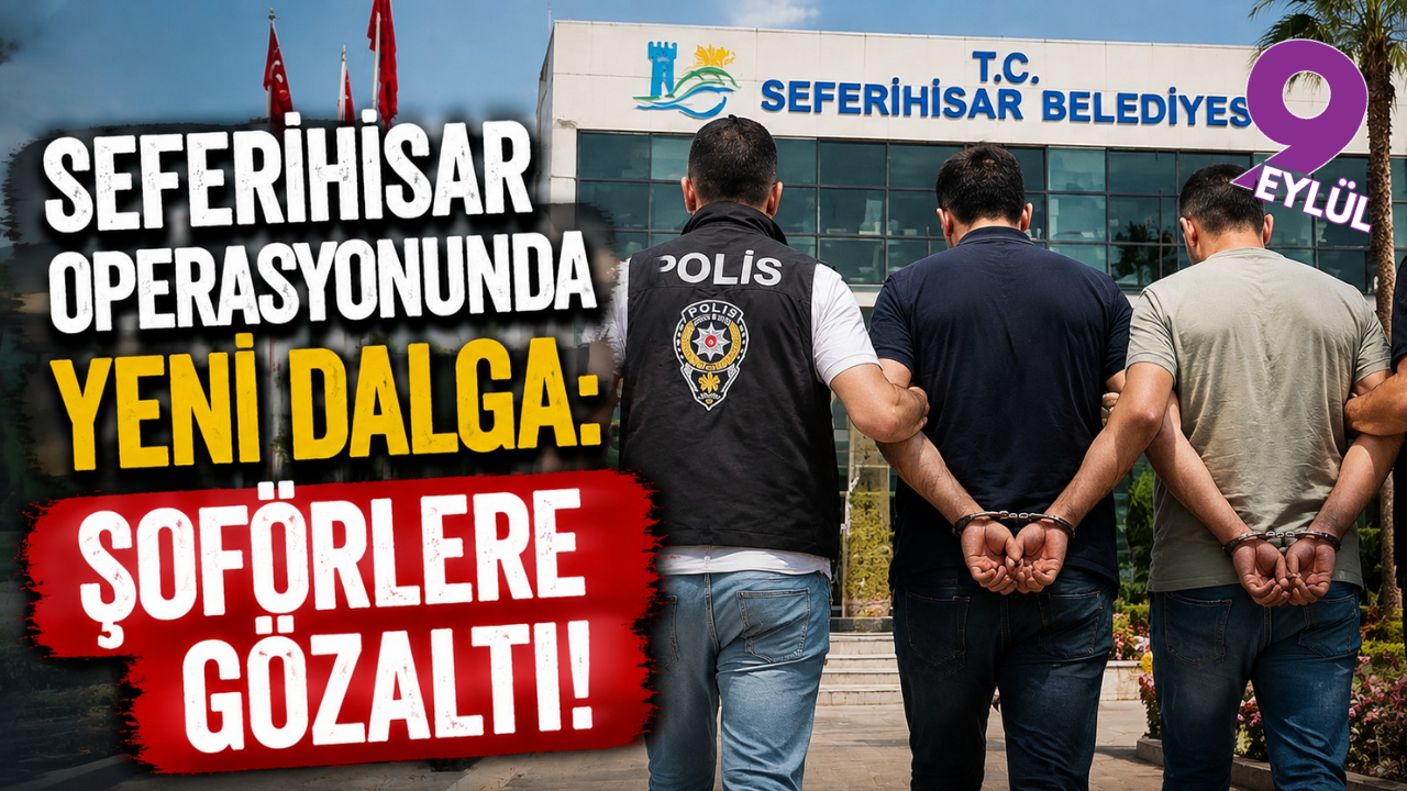 Seferihisar soruşturmasında yeni dalga: Şoförler gözaltında