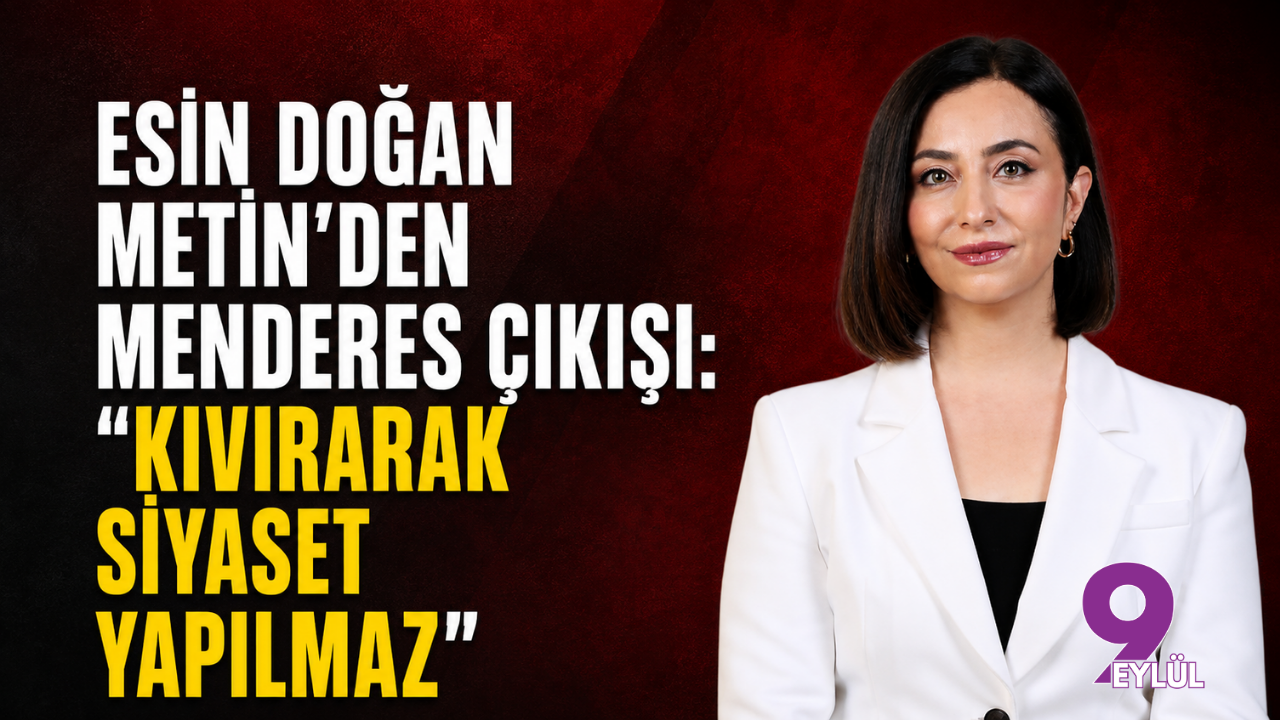 Esin Doğan Metin’den Menderes çıkışı: “Kıvırarak siyaset yapılmaz”