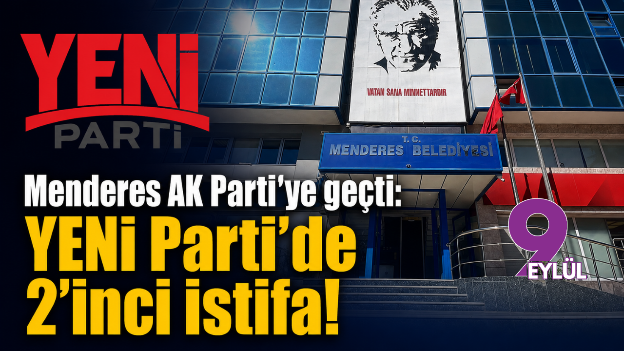 Menderes AK Parti’ye geçti: YENİ Parti’de 2’inci istifa!