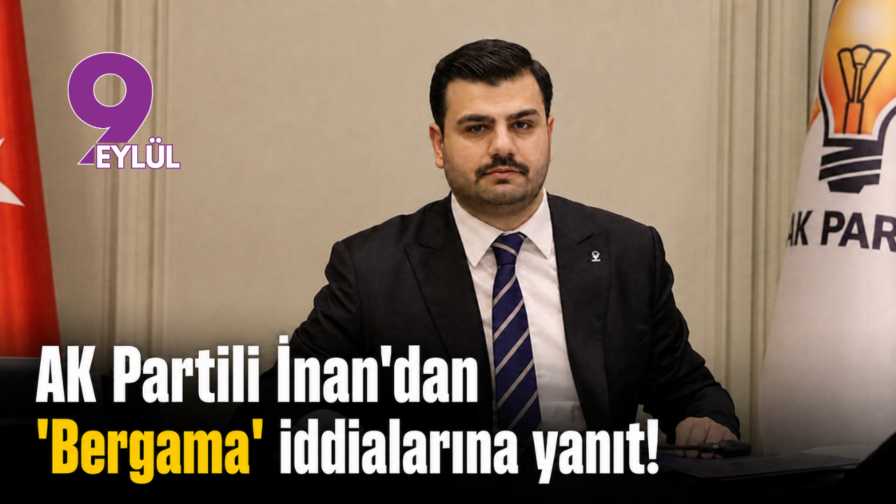 AK Partili İnan'dan ’Bergama’ iddialarına yanıt!