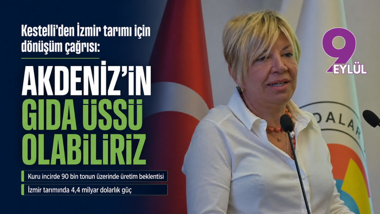 Kestelli’den İzmir tarımı için dönüşüm çağrısı: Akdeniz’in gıda üssü olabiliriz