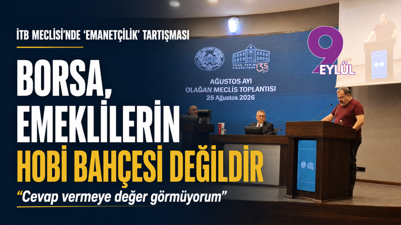 İTB Meclisi’nde ‘emanetçilik’ tartışması: Borsa, emeklilerin hobi bahçesi değildir!