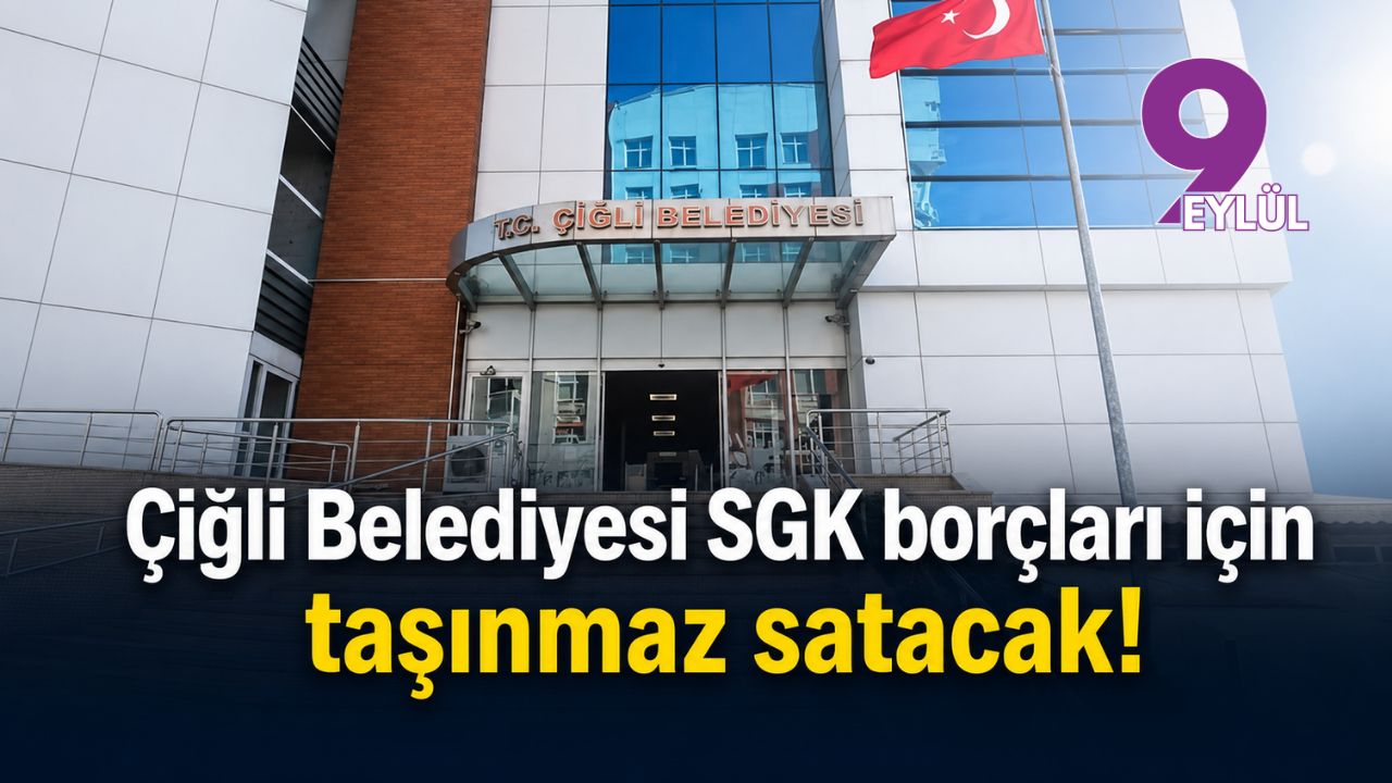 Çiğli Belediyesi SGK borçları için taşınmaz satacak!