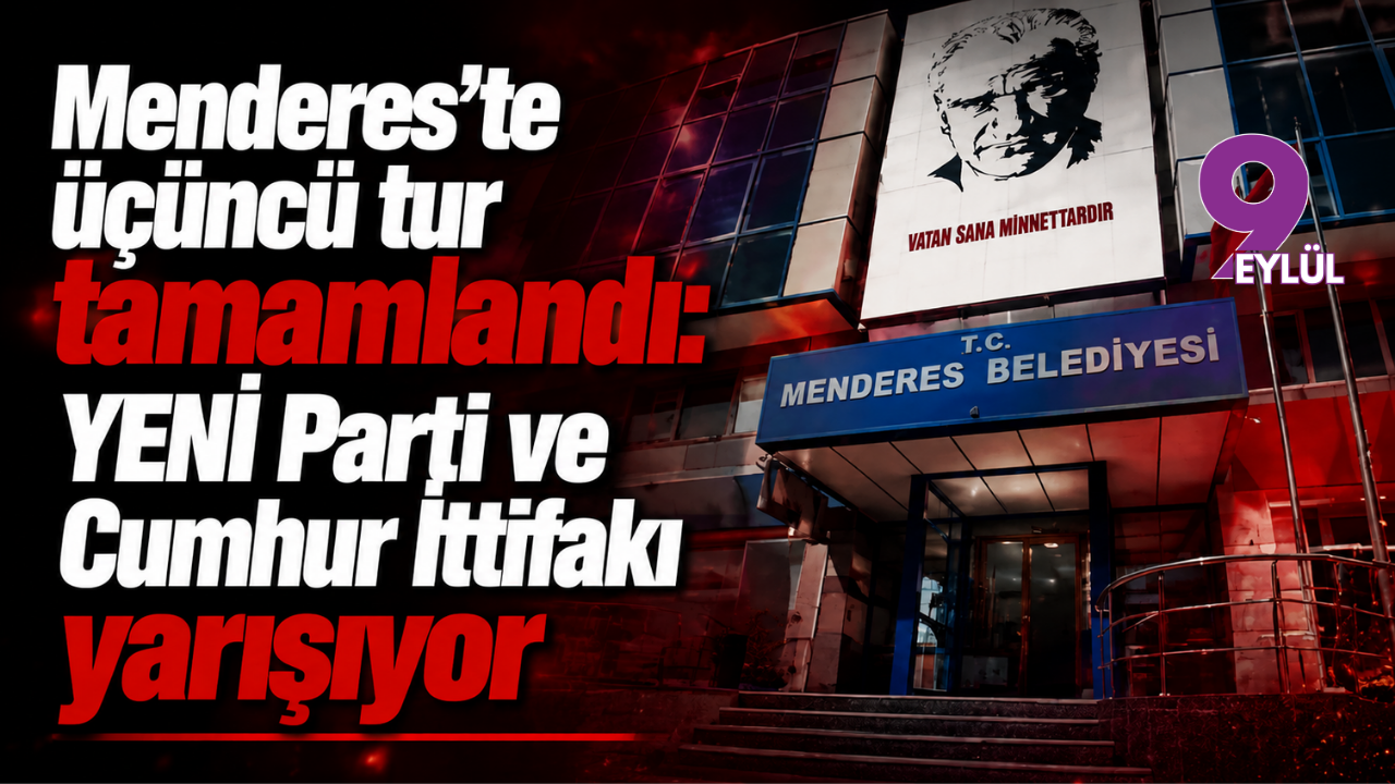 Menderes’te üçüncü tur tamamlandı: YENİ Parti ve Cumhur İttifakı yarışıyor