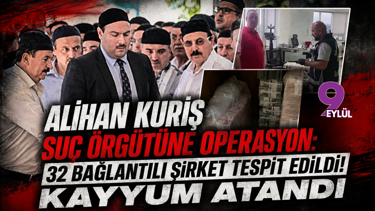 Alihan Kuriş suç örgütüne operasyon: 32 bağlantılı şirket tespit edildi! Kayyum atandı