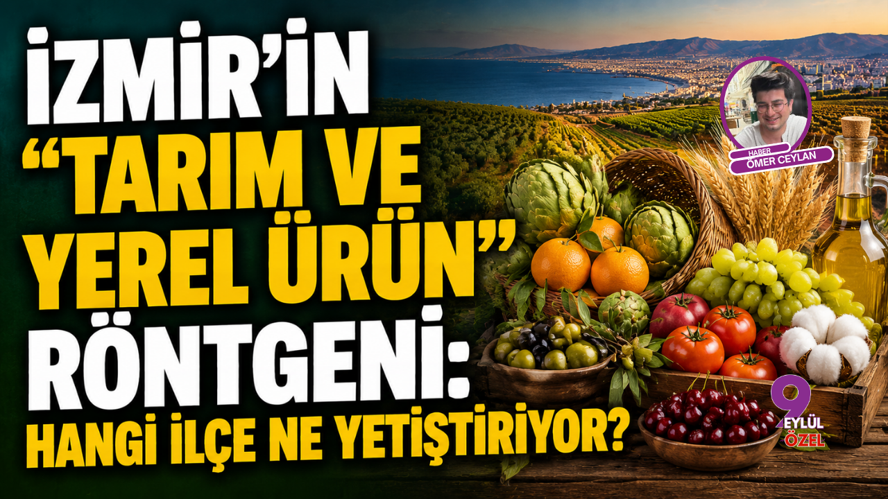 İzmir’in "Tarım ve Yerel Ürün" Röntgeni: Hangi İlçe Ne Yetiştiriyor?