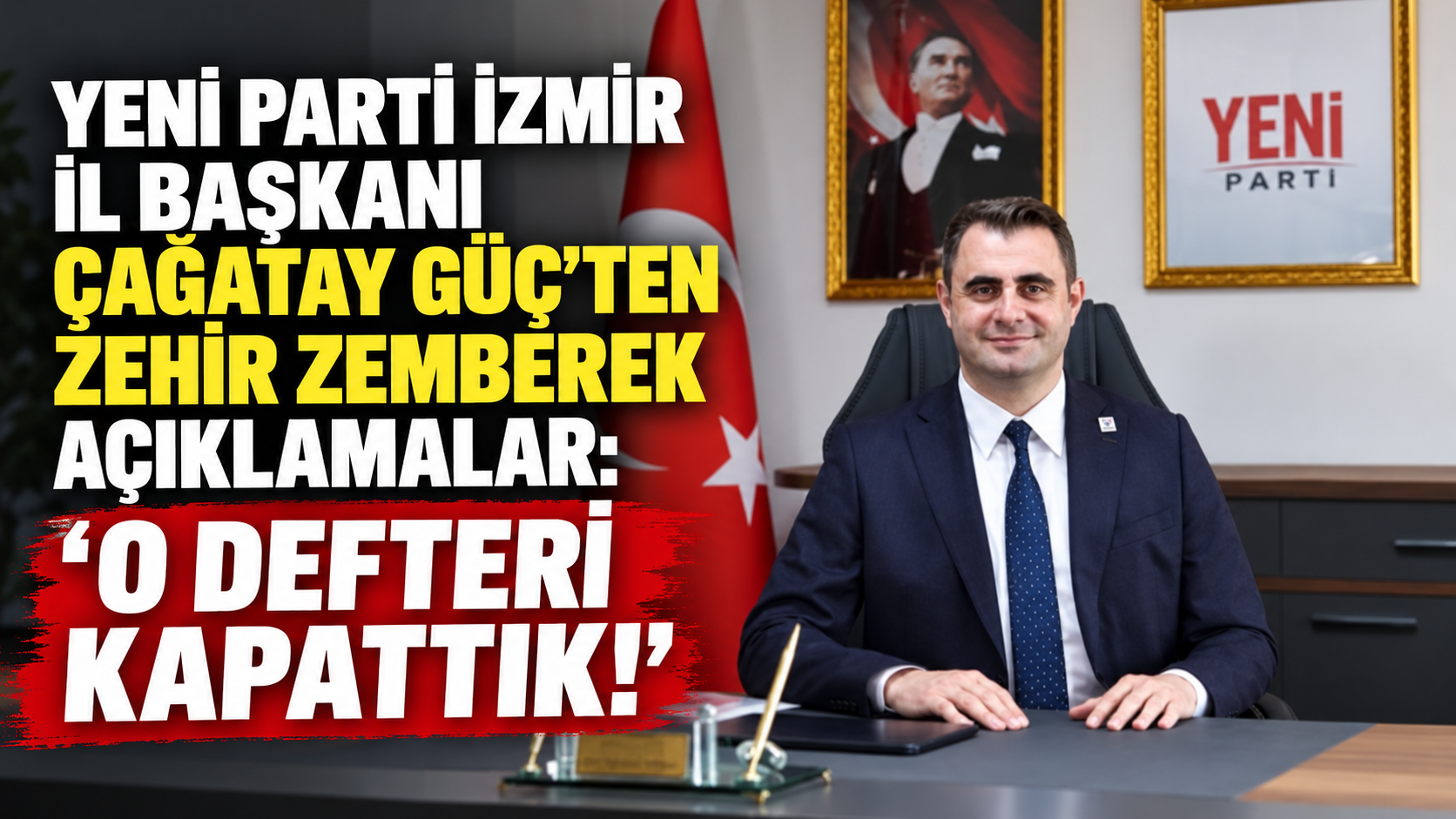 YENİ Parti İzmir İl Başkanı Çağatay Güç'ten zehir zemberek açıklamalar: "O defteri kapattık!"