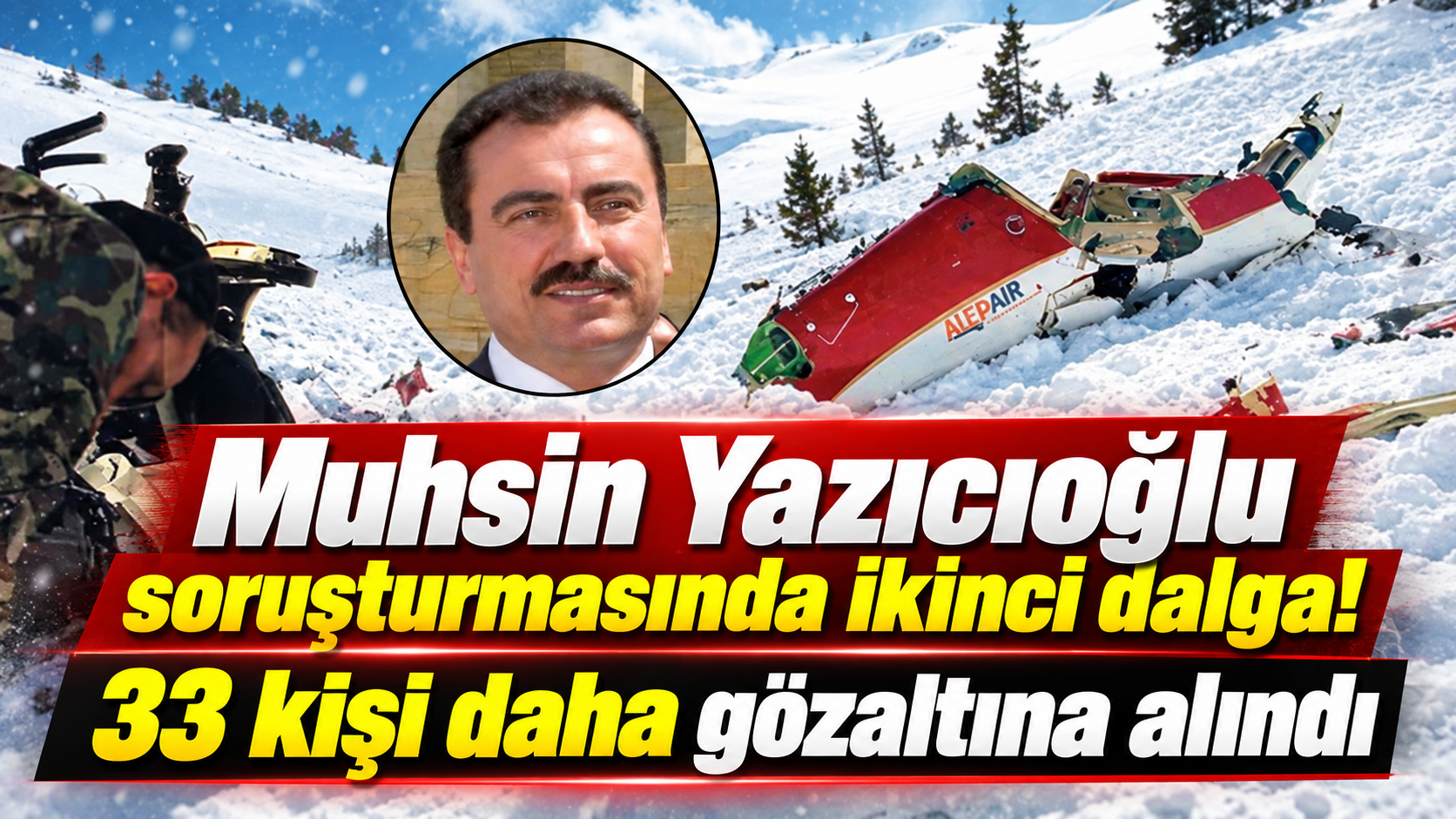 Muhsin Yazıcıoğlu soruşturmasında ikinci dalga! 33 kişi daha gözaltına alındı
