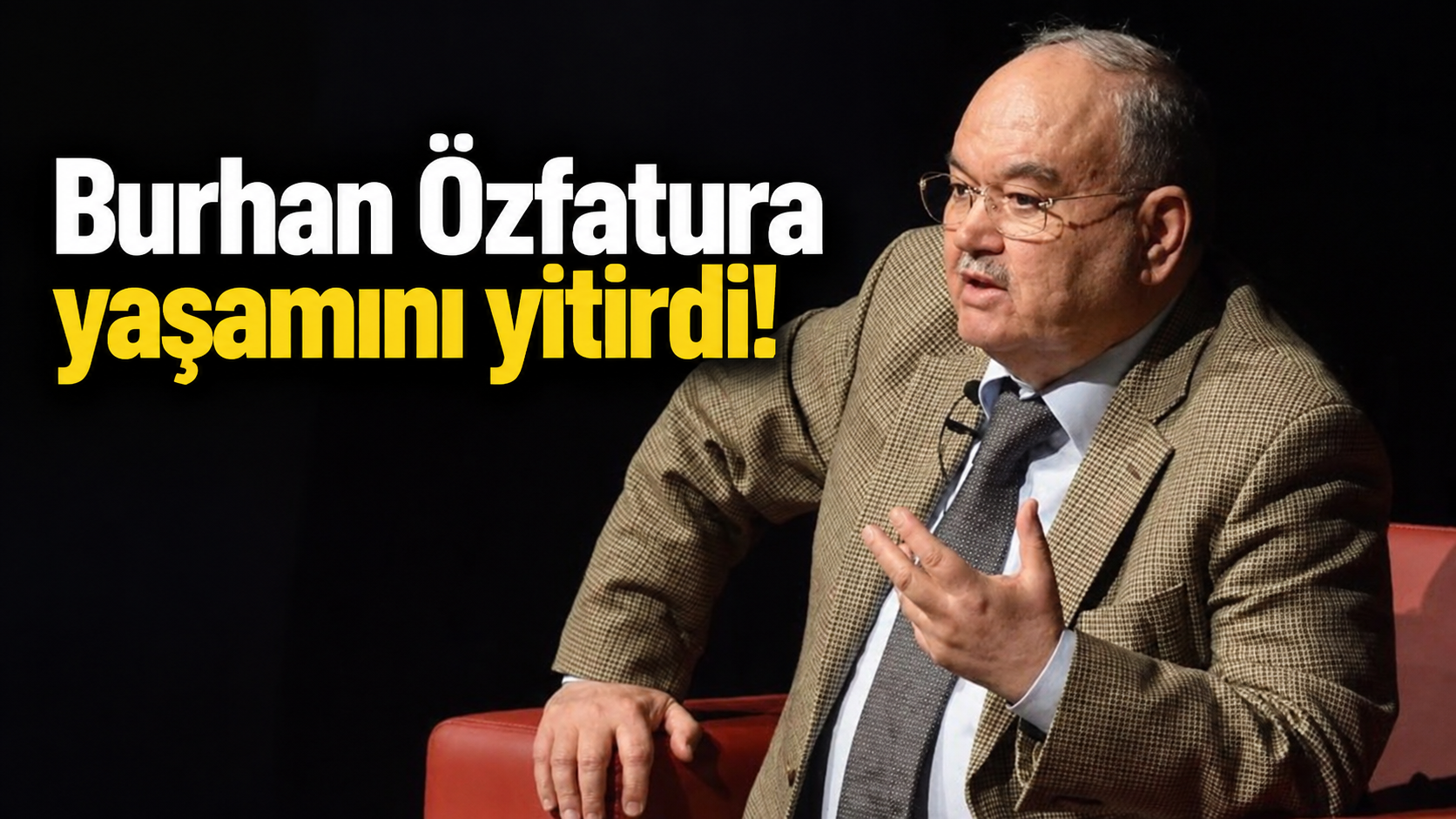 Burhan Özfatura yaşamını yitirdi!