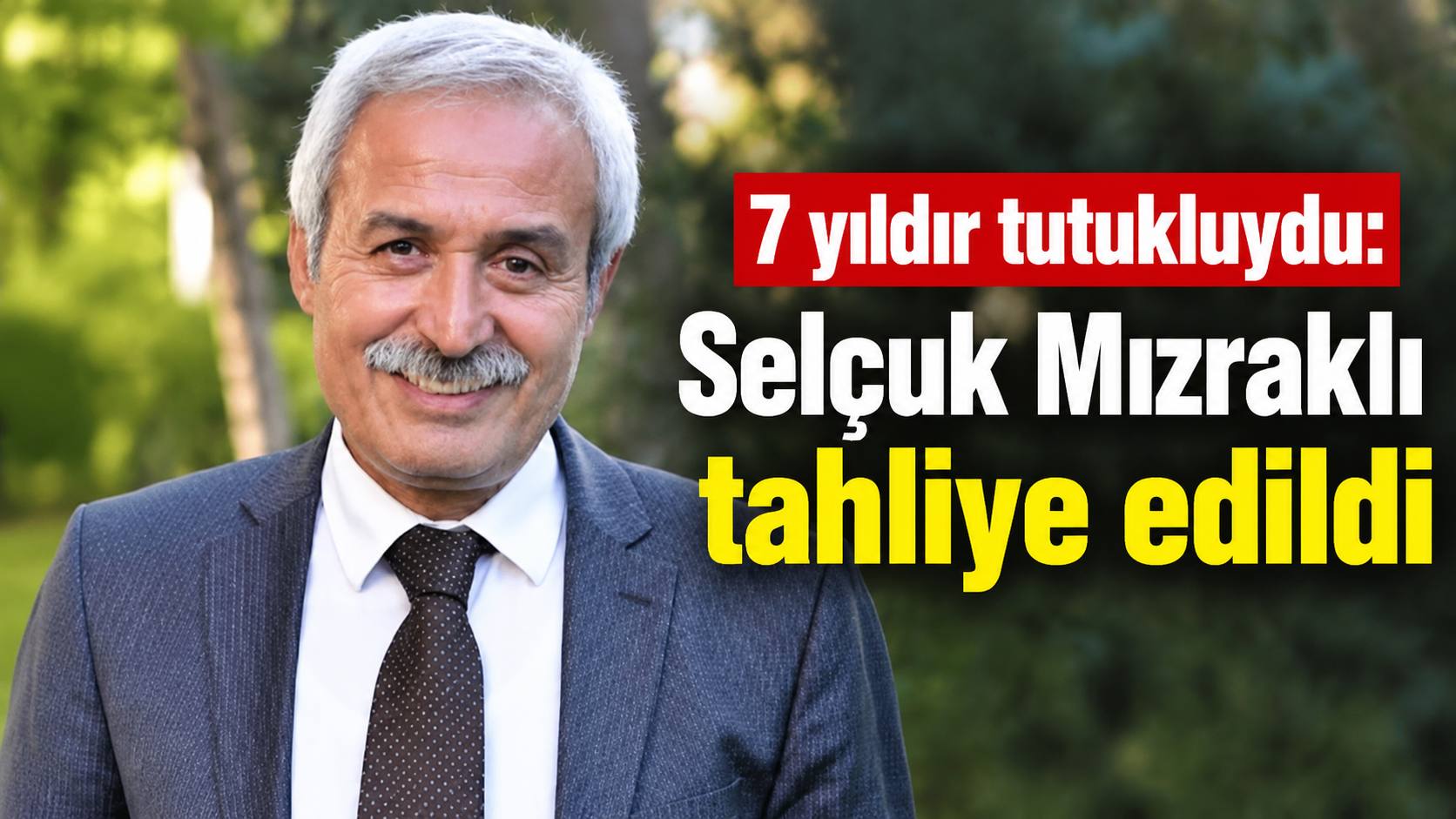 7 yıldır tutukluydu: Selçuk Mızraklı tahliye edildi