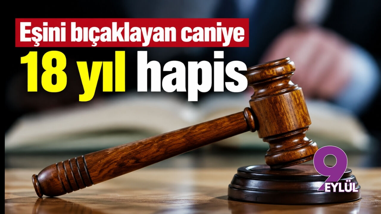 Eşini bıçaklayan caniye 18 yıl hapis