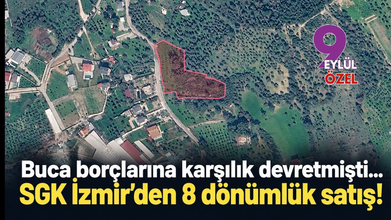 Buca Belediyesi borçlarına karşılık devretmişti... SGK İzmir'den 8 dönümlük satış!