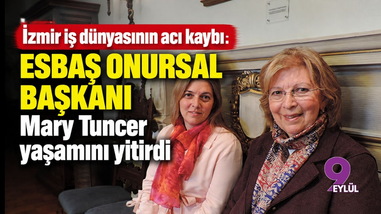 İzmir iş dünyasının acı kaybı: ESBAŞ onursal başkanı Mary Tuncer yaşamını yitirdi