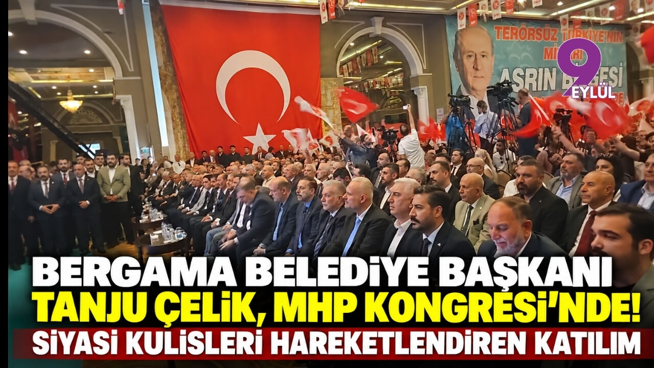 Bergama Belediye Başkanı Tanju Çelik, MHP Kongresi'nde! Siyasi kulisleri hareketlendiren katılım