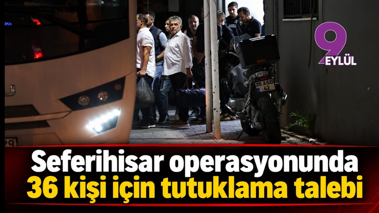 Seferihisar operasyonunda 36 kişi için tutuklama talebi
