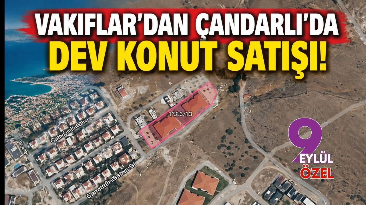 Vakıflar’dan Çandarlı’da dev konut satışı!