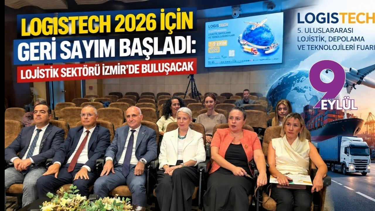 LOGISTECH 2026 için geri sayım başladı: Lojistik sektörü İzmir’de buluşacak