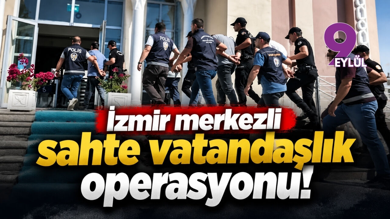 İzmir merkezli sahte vatandaşlık operasyonu!