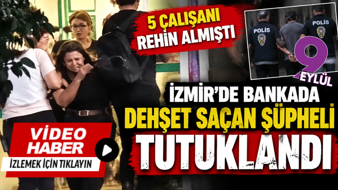 İzmir’de banka rehinesinde yeni gelişme: Şüpheli tutuklandı