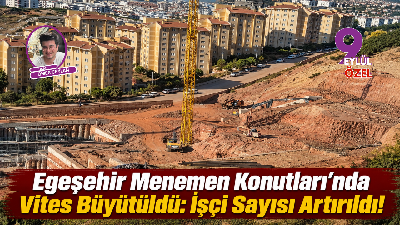 Egeşehir Menemen Konutları’nda Vites Büyütüldü: İşçi Sayısı Artırıldı!
