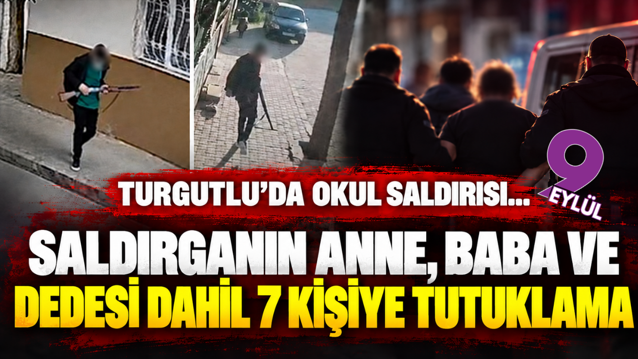 Turgutlu’da okul saldırısı... Saldırganın anne, baba ve dedesi dahil 7 kişiye tutuklama