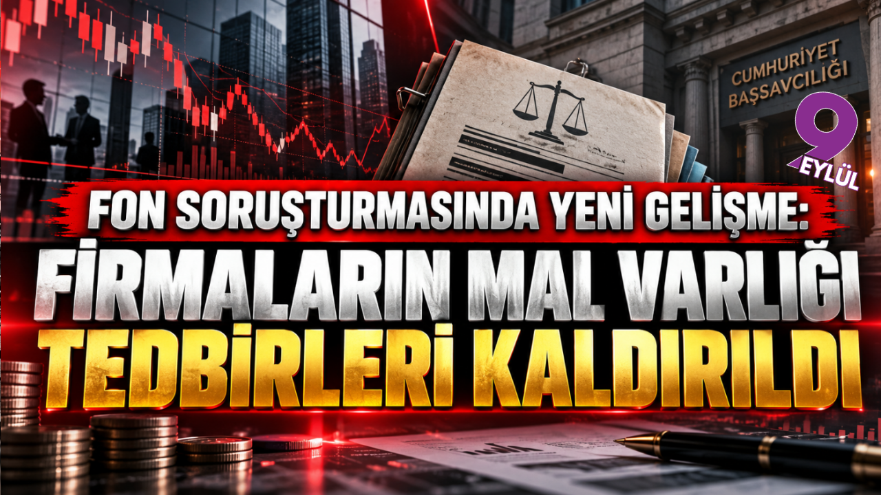Fon soruşturmasında yeni gelişme: Firmalara uygulanan tedbirler kaldırıldı