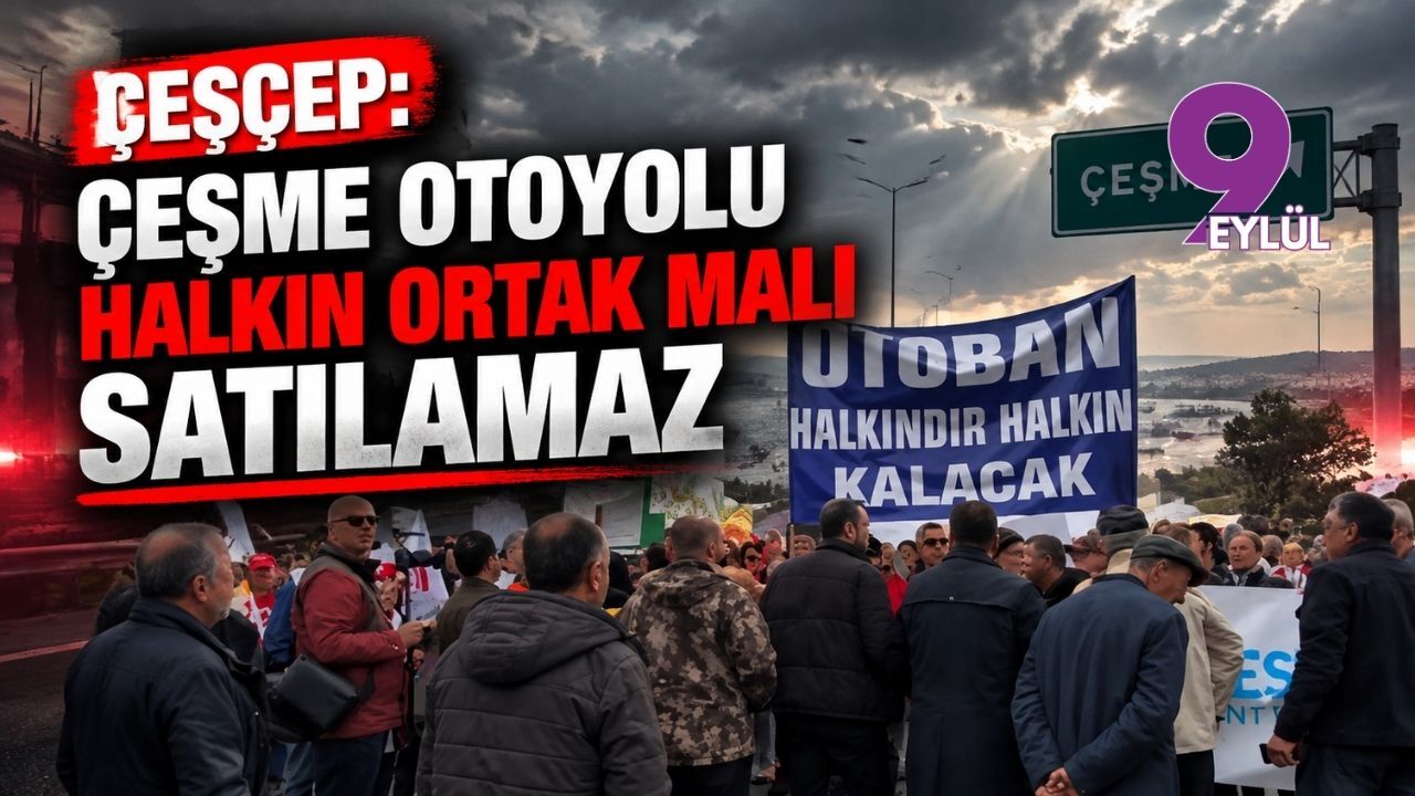 ÇEŞÇEP: Çeşme otoyolu halkın ortak malı satılamaz