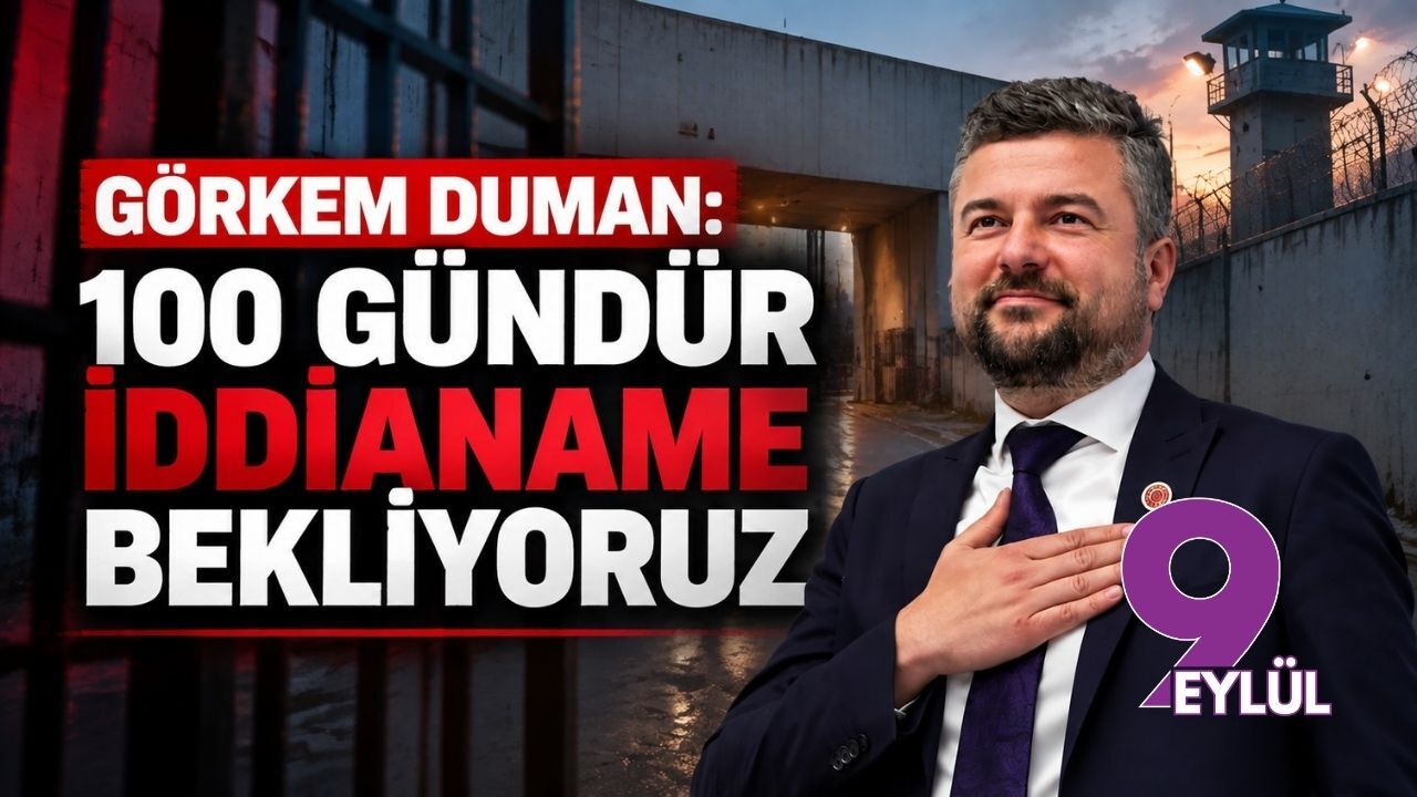 Görkem Duman: 100 gündür iddianame bekliyoruz