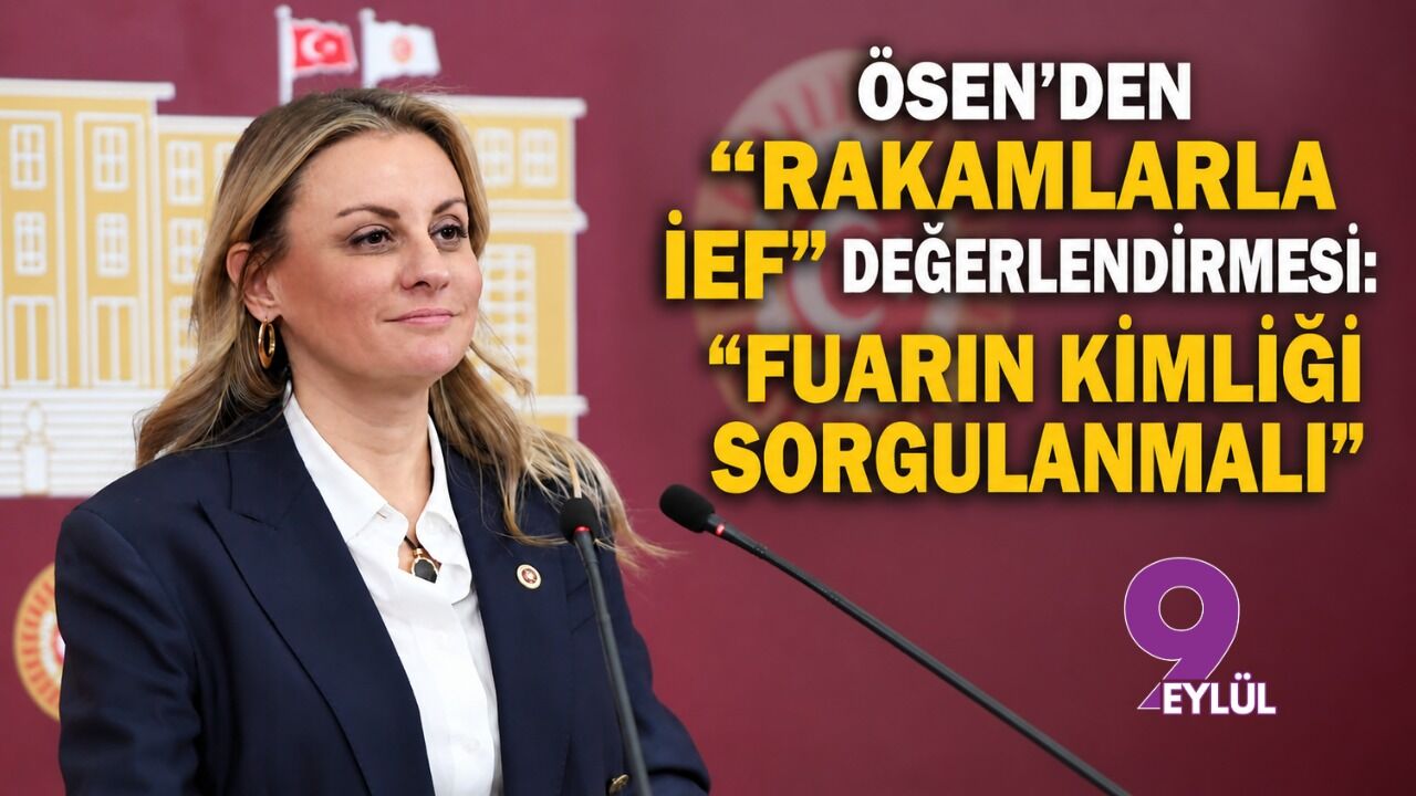 Ösen’den “Rakamlarla İEF” değerlendirmesi: “Fuarın kimliği sorgulanmalı”