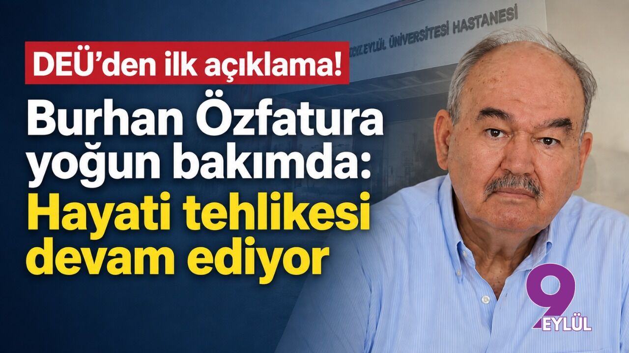 DEÜ’den ilk açıklama! Burhan Özfatura yoğun bakımda: Hayati tehlikesi devam ediyor