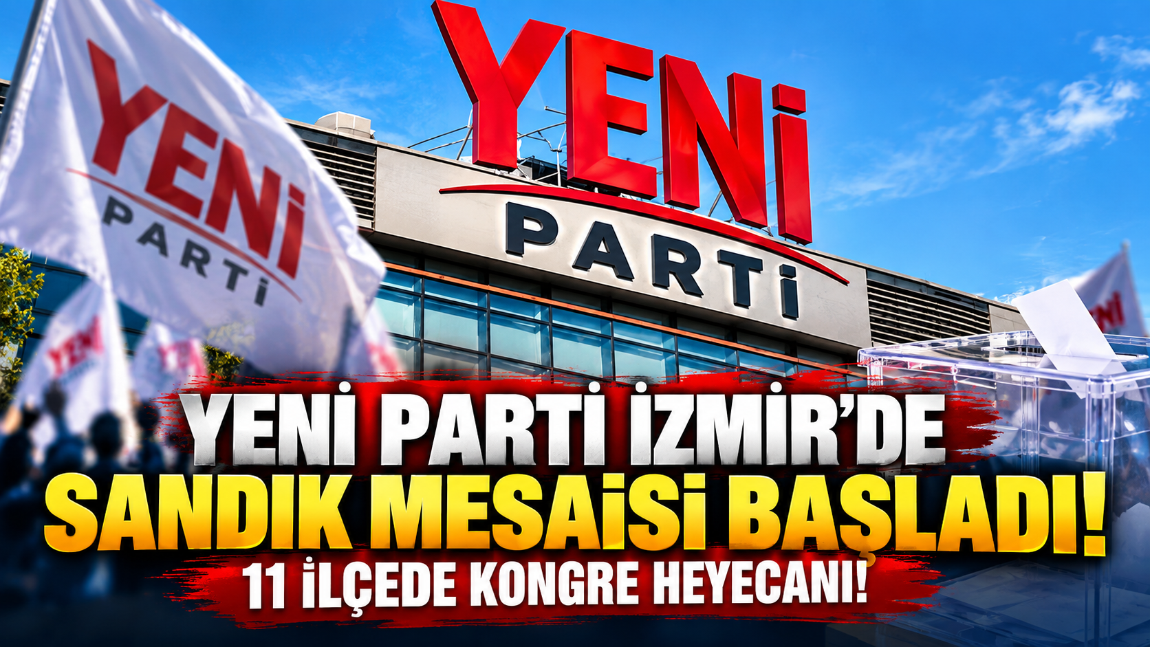 YENİ Parti İzmir'de sandık mesaisi başladı: 11 ilçede kongre heyecanı!