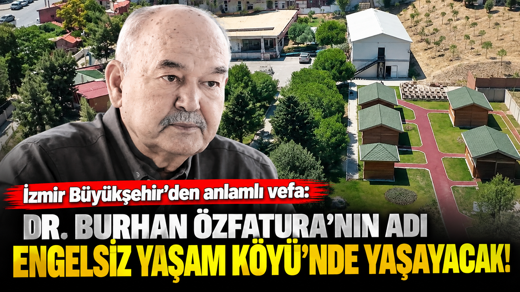 İzmir Büyükşehir’den anlamlı vefa: Dr. Burhan Özfatura’nın adı Engelsiz Yaşam Köyü’nde yaşayacak!