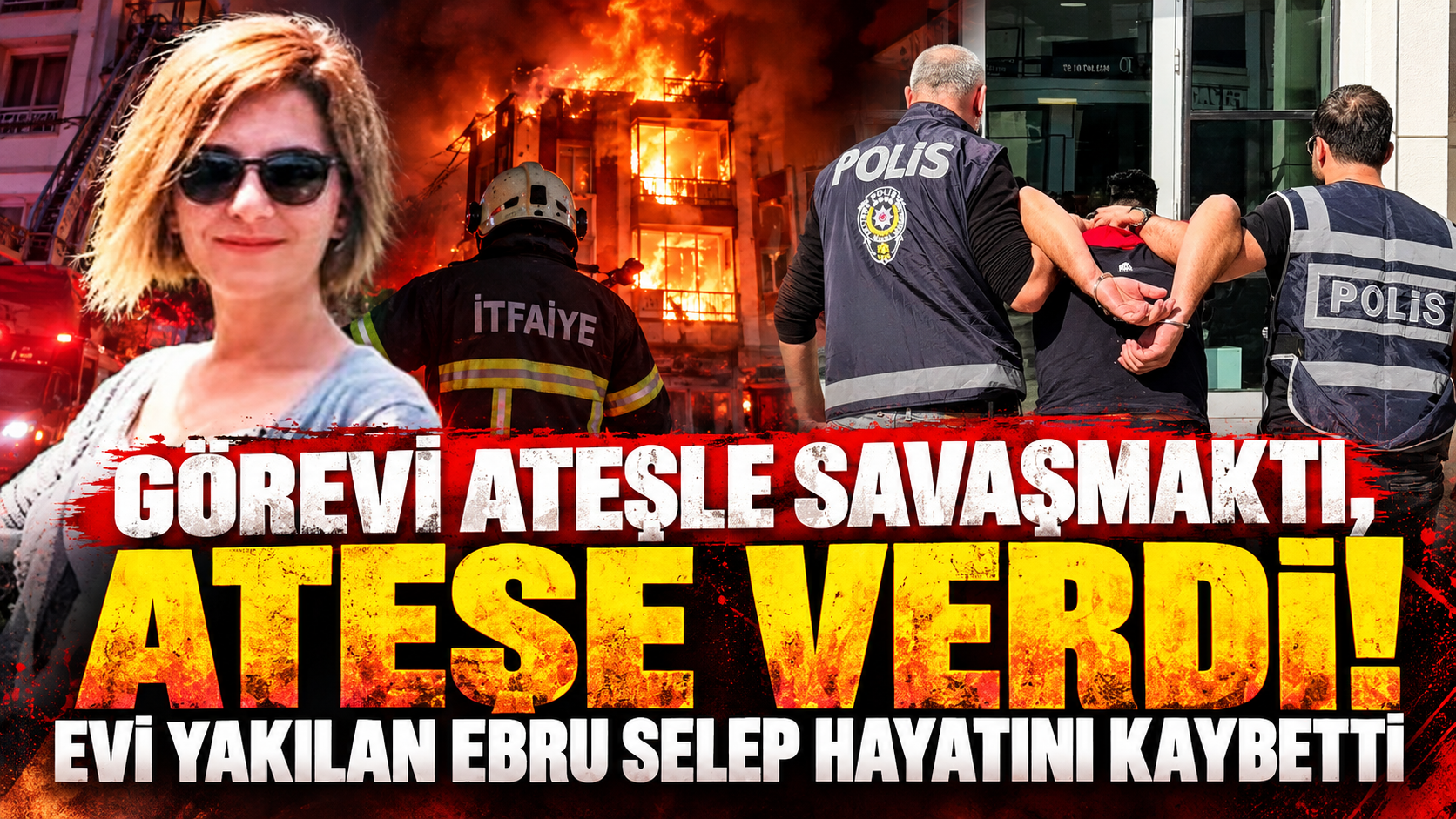 Görevi ateşle savaşmaktı, ateşe verdi! Evi yakılan Ebru Selep hayatını kaybetti