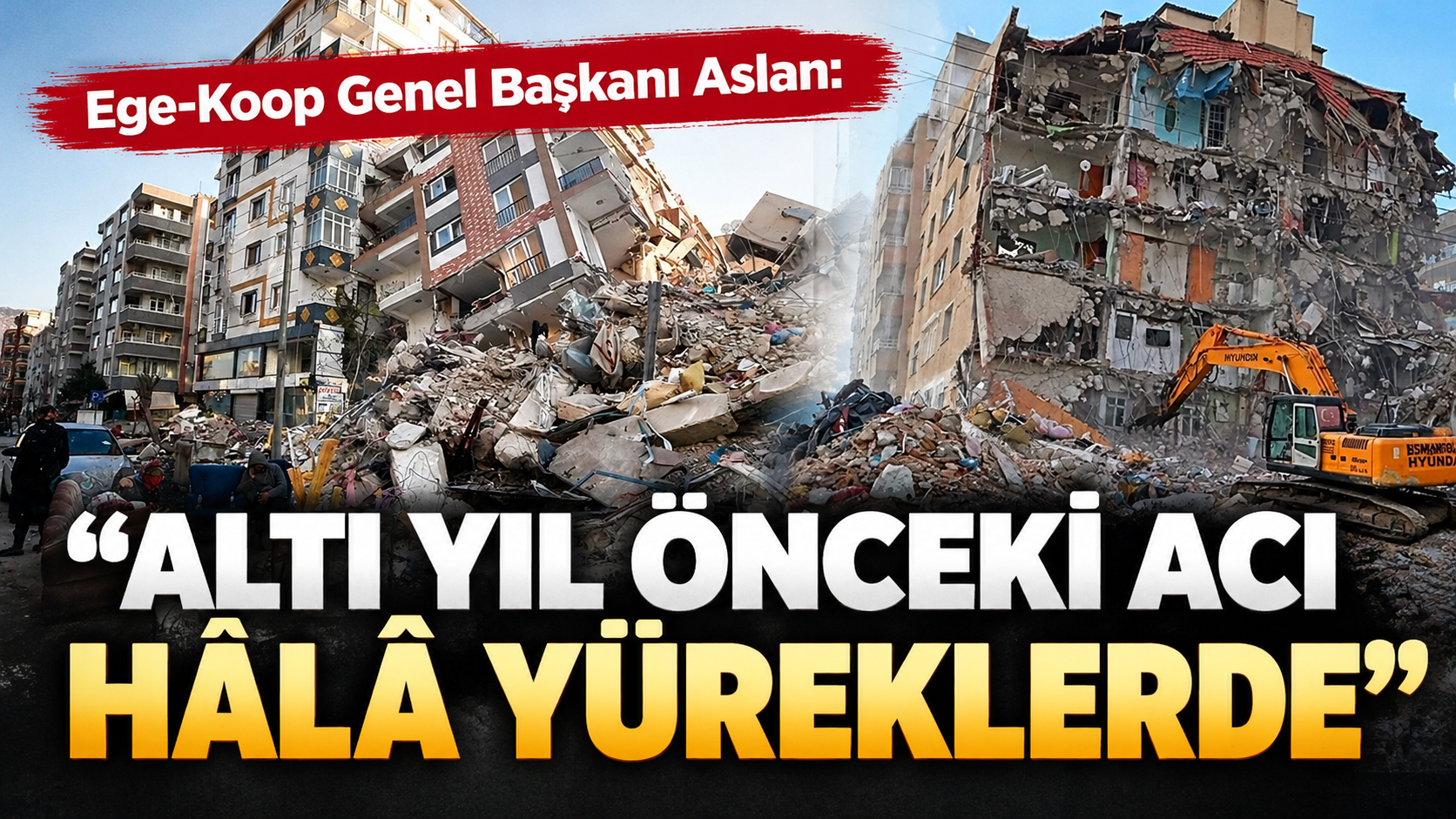 Ege-Koop Genel Başkanı Aslan: “Altı yıl önceki acı hâlâ yüreklerde”