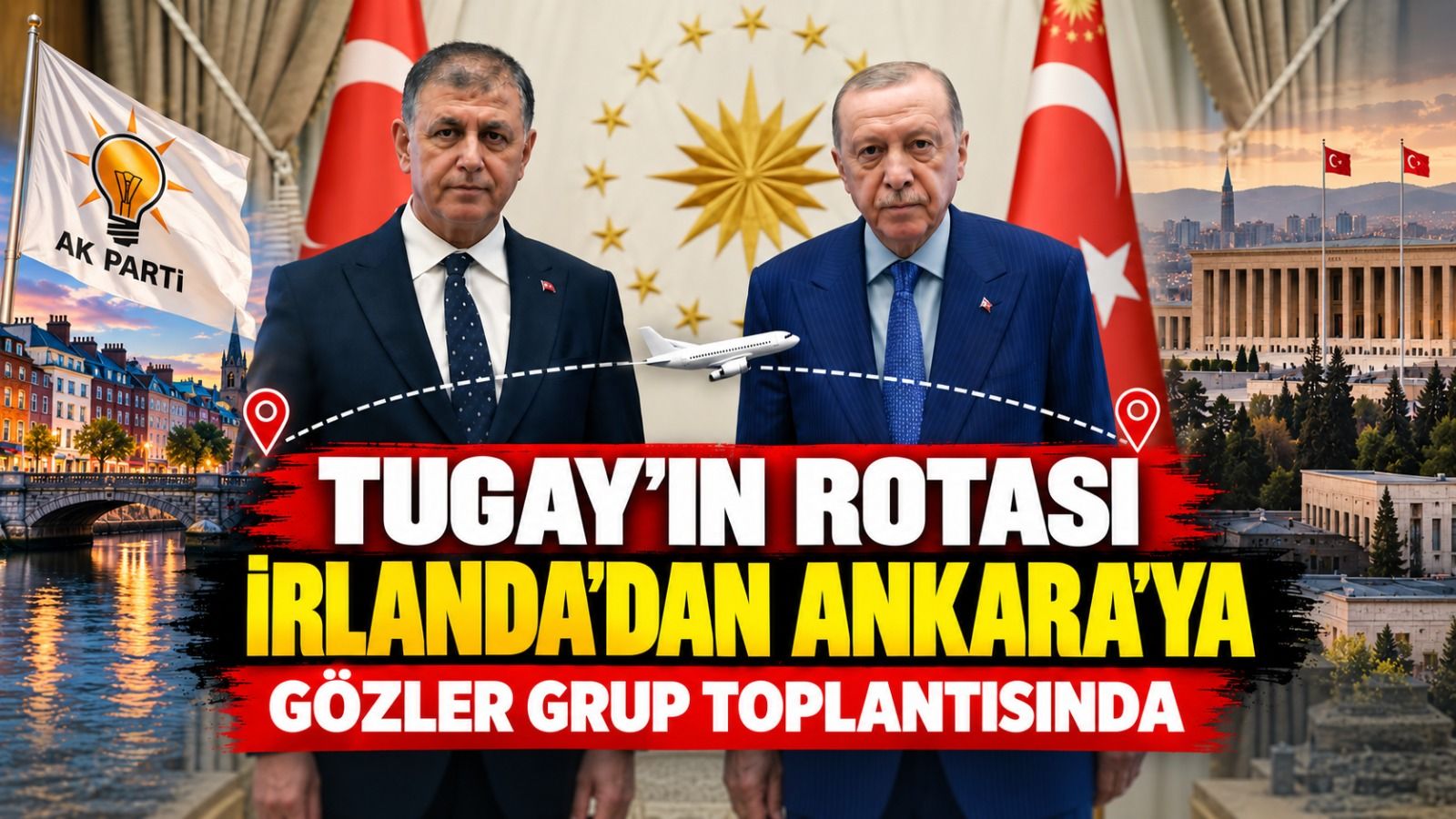 Tugay'ın rotası İrlanda'dan Ankara'ya! Gözler AKP Grup Toplantısı'nda