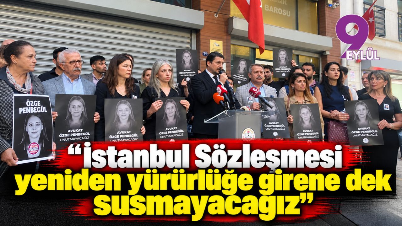 İzmir Barosu’ndan Özge Penbegül açıklaması: “İstanbul Sözleşmesi yeniden yürürlüğe girene dek susmayacağız”