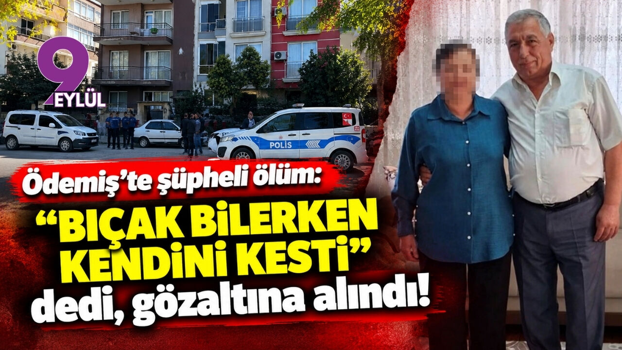 Ödemiş'te şüpheli ölüm: "Bıçak bilerken kendini kesti" dedi, gözaltına alındı!